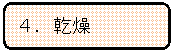 角丸四角形: ４．乾燥